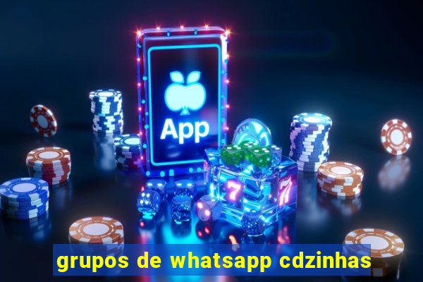 grupos de whatsapp cdzinhas